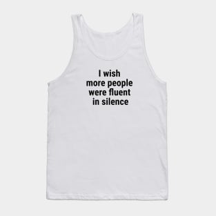 I wish more people were fluent in silence Black Tank Top